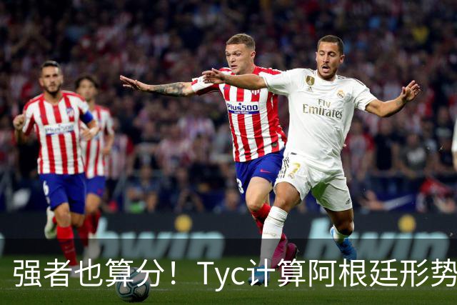 强者也算分！Tyc计算阿根廷形势：再赢1场出线，可能打西、乌等队