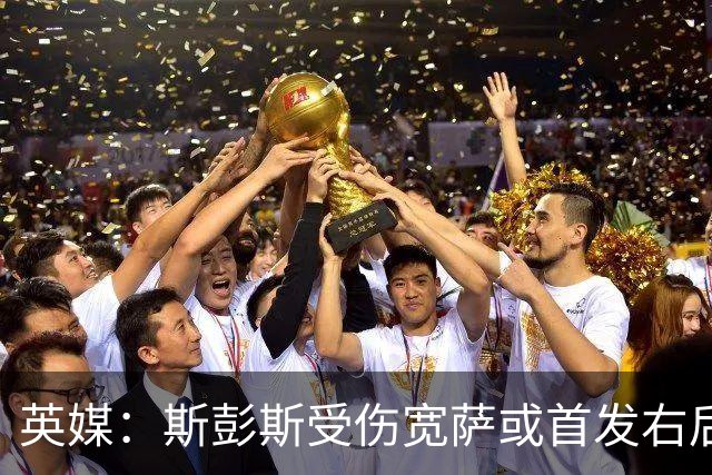 英媒：斯彭斯受伤宽萨或首发右后卫 萨卡戈登大概率先发