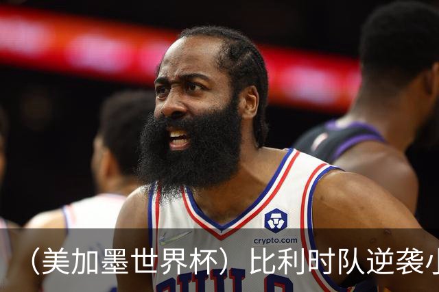 （美加墨世界杯）比利时队逆袭小组第一出线 伊朗队保留晋级希望